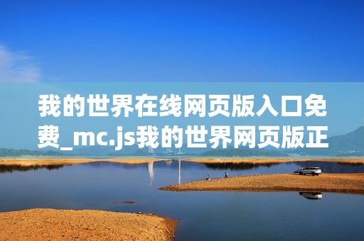 我的世界在线网页版入口免费_mc.js我的世界网页版正版官方入口一键