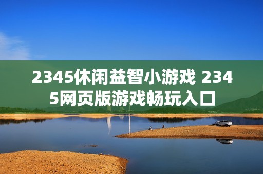 2345休闲益智小游戏 2345网页版游戏畅玩入口