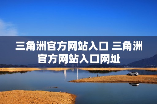 三角洲官方网站入口 三角洲官方网站入口网址
