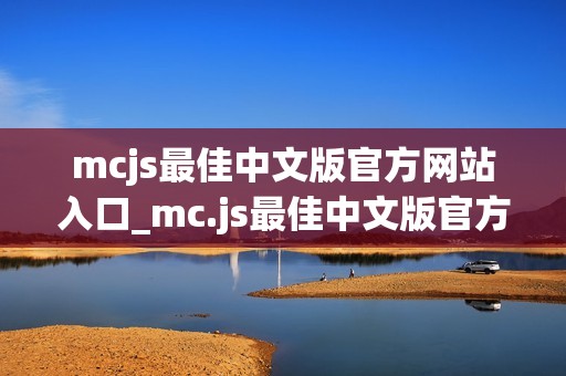 mcjs最佳中文版官方网站入口_mc.js最佳中文版官方网站正版入口最新