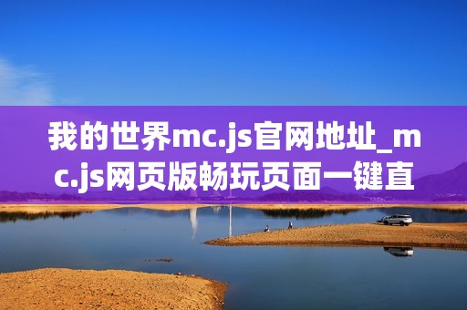 我的世界mc.js官网地址_mc.js网页版畅玩页面一键直达