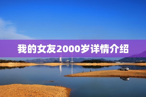 我的女友2000岁详情介绍