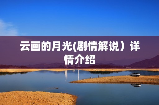 云画的月光(剧情解说）详情介绍