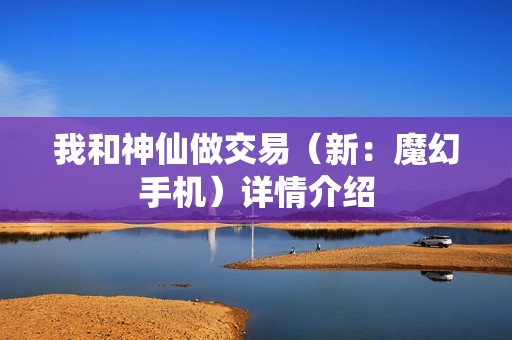 我和神仙做交易（新：魔幻手机）详情介绍