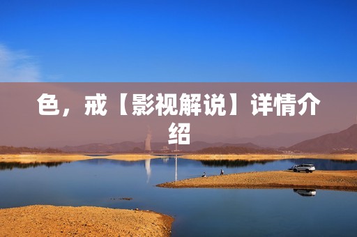 色，戒【影视解说】详情介绍