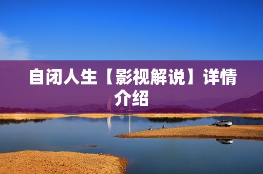 自闭人生【影视解说】详情介绍