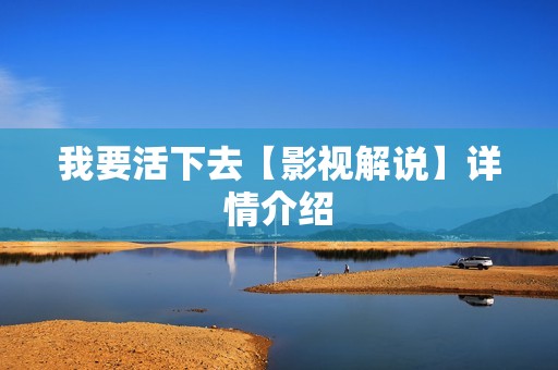 我要活下去【影视解说】详情介绍