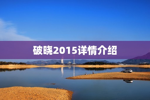 破晓2015详情介绍 破晓2015详情介绍