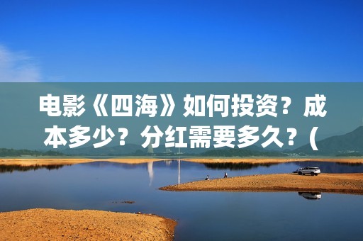 电影《四海》如何投资？成本多少？分红需要多久？(电影四海剧情介绍)