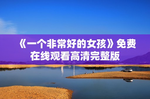 《一个非常好的女孩》免费在线观看高清完整版