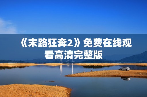 《末路狂奔2》免费在线观看高清完整版