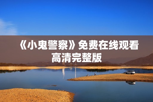 《小鬼警察》免费在线观看高清完整版