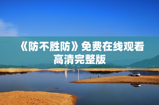 《防不胜防》免费在线观看高清完整版