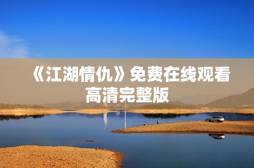 《江湖情仇》免费在线观看高清完整版