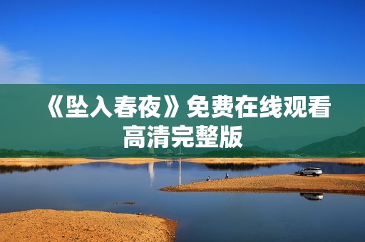 《坠入春夜》免费在线观看高清完整版