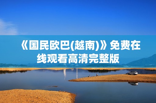 《国民欧巴(越南)》免费在线观看高清完整版