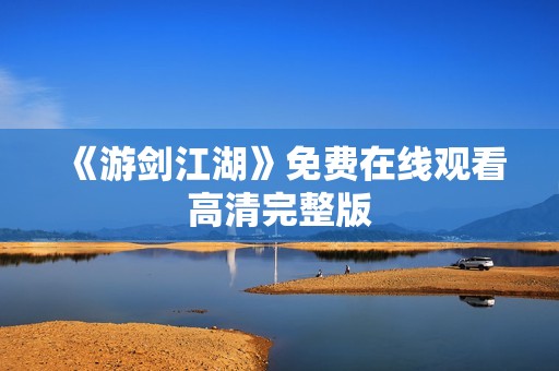 《游剑江湖》免费在线观看高清完整版