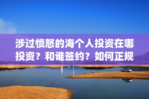 涉过愤怒的海个人投资在哪投资？和谁签约？如何正规参与投资？(涉过愤怒的海讲什么)