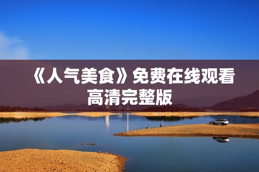 《人气美食》免费在线观看高清完整版