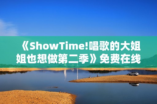 《ShowTime!唱歌的大姐姐也想做第二季》免费在线观看高清完整版
