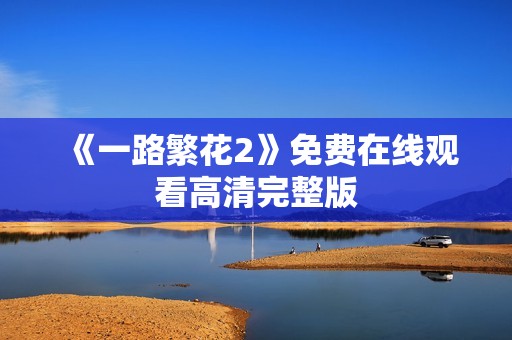 《一路繁花2》免费在线观看高清完整版