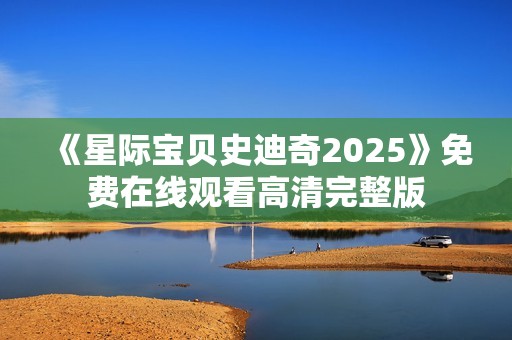 《星际宝贝史迪奇2025》免费在线观看高清完整版