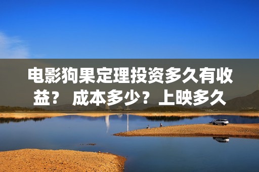 电影狗果定理投资多久有收益？ 成本多少？上映多久分红？(电影狗果定理定档海报)