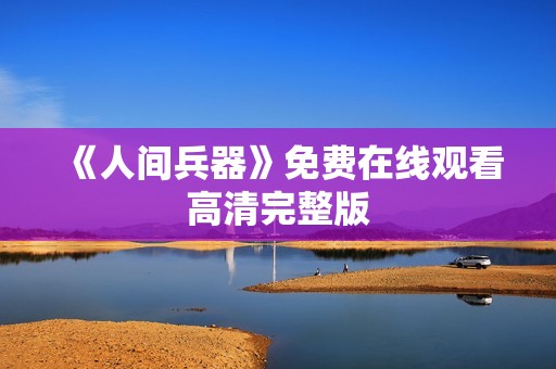 《人间兵器》免费在线观看高清完整版