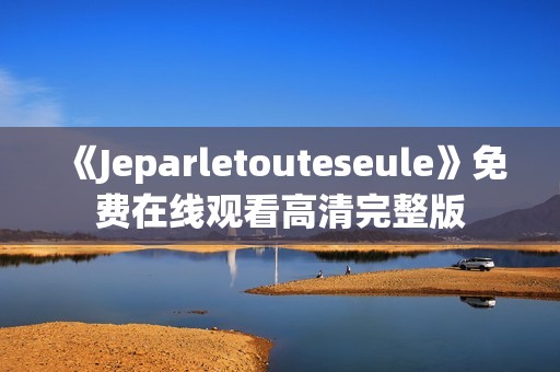 《Jeparletouteseule》免费在线观看高清完整版