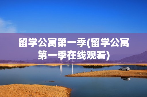 留学公寓第一季(留学公寓第一季在线观看)