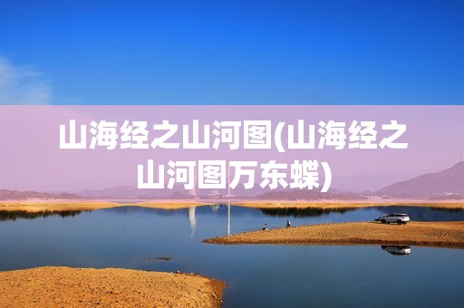 山海经之山河图(山海经之山河图万东蝶)