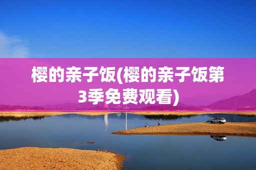 樱的亲子饭(樱的亲子饭第3季免费观看)