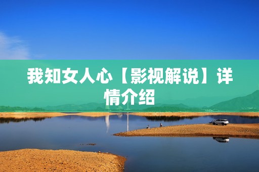 我知女人心【影视解说】详情介绍