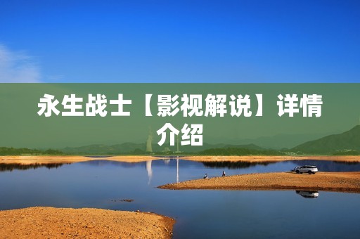 永生战士【影视解说】详情介绍