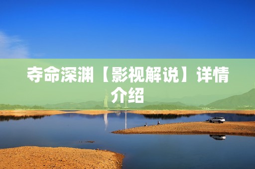 夺命深渊【影视解说】详情介绍