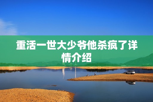 重活一世大少爷他杀疯了详情介绍