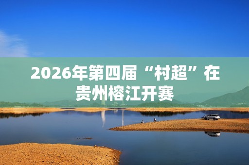 2026年第四届“村超”在贵州榕江开赛