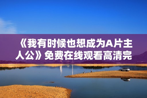 《我有时候也想成为A片主人公》免费在线观看高清完整版