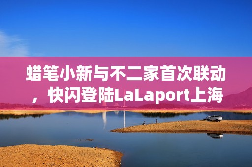 蜡笔小新与不二家首次联动，快闪登陆LaLaport上海金桥