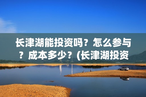 长津湖能投资吗？怎么参与？成本多少？(长津湖投资13亿多少能回本)