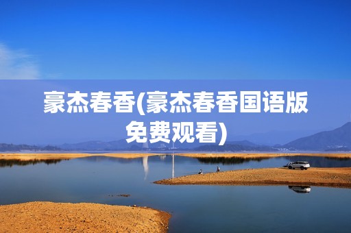 豪杰春香(豪杰春香国语版免费观看)