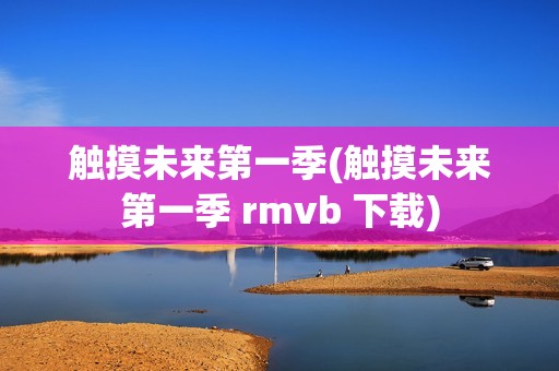 触摸未来第一季(触摸未来第一季 rmvb 下载)