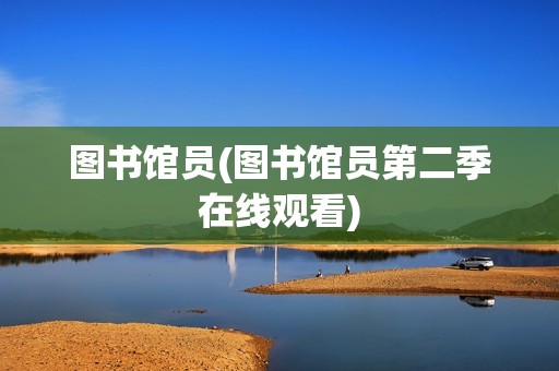 图书馆员(图书馆员第二季在线观看)