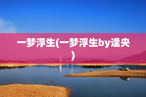 一梦浮生(一梦浮生by逢央)