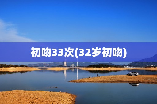 初吻33次(32岁初吻)