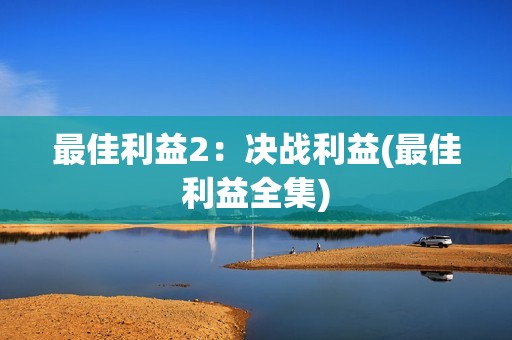 最佳利益2：决战利益(最佳利益全集)