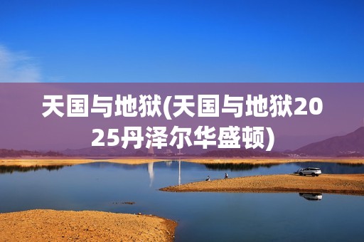 天国与地狱(天国与地狱2025丹泽尔华盛顿)