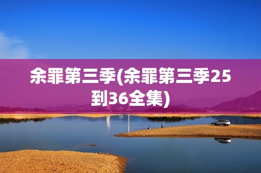 余罪第三季(余罪第三季25到36全集)