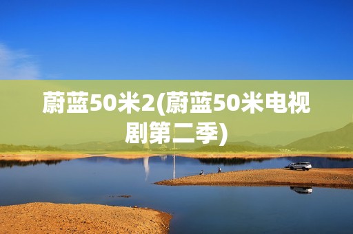 蔚蓝50米2(蔚蓝50米电视剧第二季)