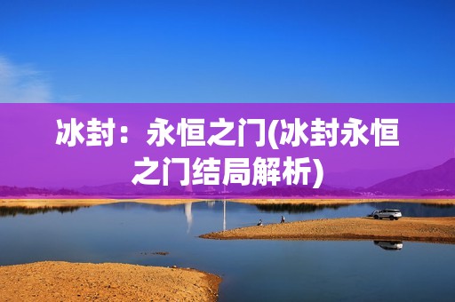 冰封：永恒之门(冰封永恒之门结局解析)